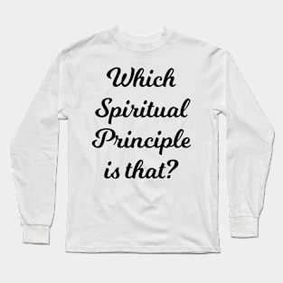 Which Spiritual Principle is that? Long Sleeve T-Shirt